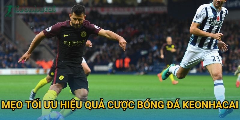 Mẹo tối ưu hiệu quả cược bóng đá Keonhacai