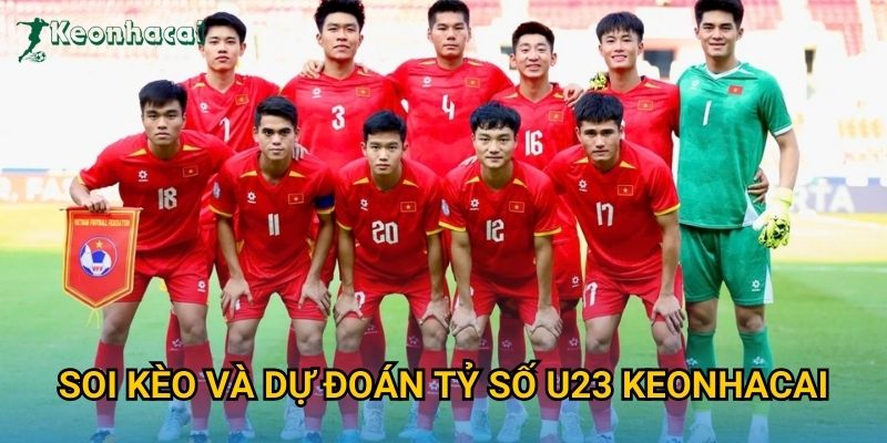 Soi kèo và dự đoán tỷ số U23 Keonhacai