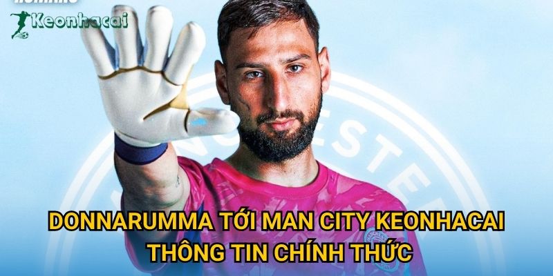Donnarumma tới Man City Keonhacai thông tin chính thức Donnarumma tới Man City Keonhacai thông tin chính thức
