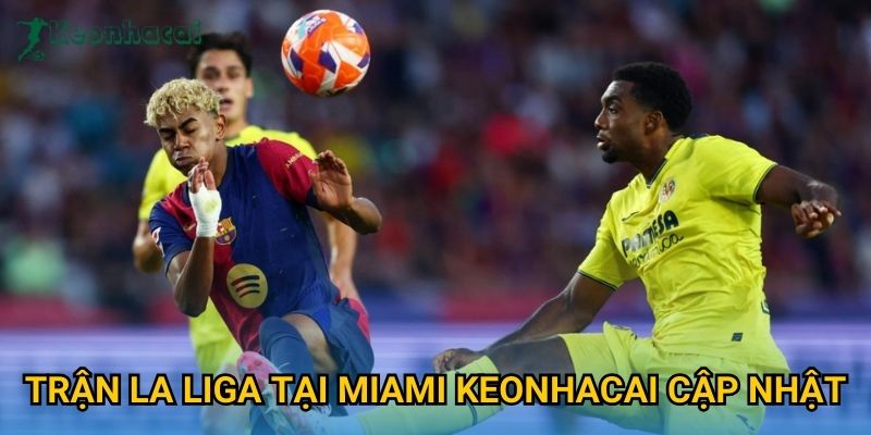 Trận La Liga tại Miami Keonhacai cập nhật
