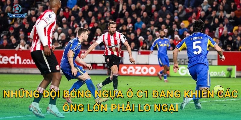 Những đội bóng ngựa ô C1 đang khiến các ông lớn phải lo ngại