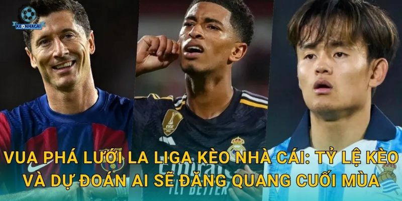 Vua phá lưới La Liga: Cuộc tranh đua đỉnh cao và những con số ấn tượng qua góc nhìn Kèo nhà cái 2 Vua phá lưới La Liga Kèo nhà cái: Tỷ lệ kèo và dự đoán ai sẽ đăng quang cuối mùa